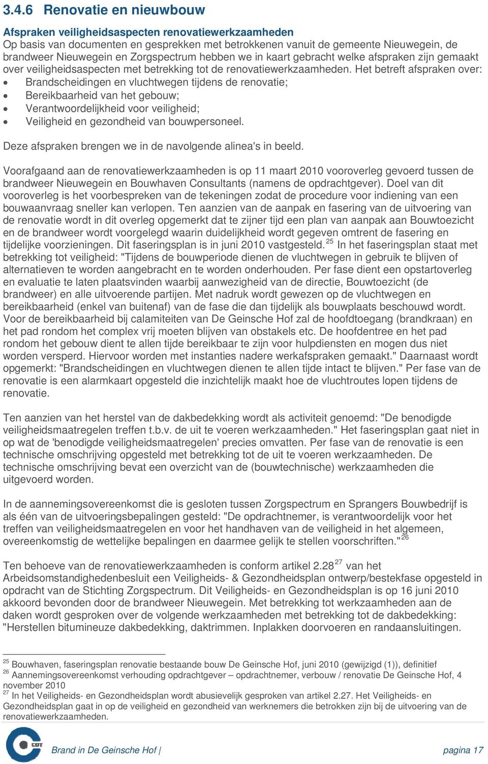 Het betreft afspraken over: Brandscheidingen en vluchtwegen tijdens de renovatie; Bereikbaarheid van het gebouw; Verantwoordelijkheid voor veiligheid; Veiligheid en gezondheid van bouwpersoneel.