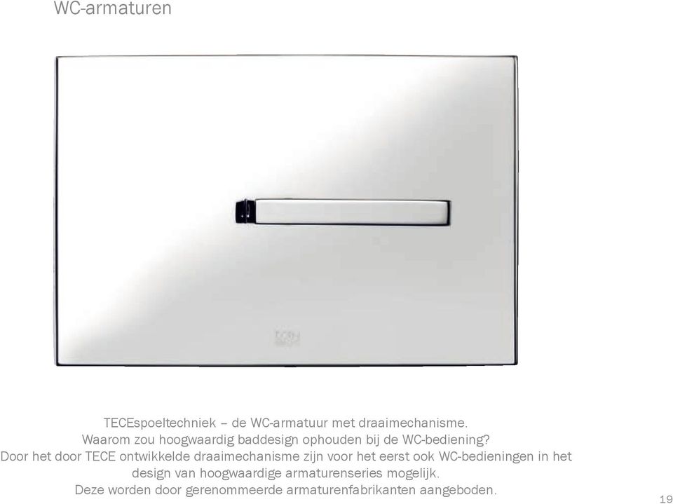 Door het door TECE ontwikkelde draaimechanisme zijn voor het eerst ook