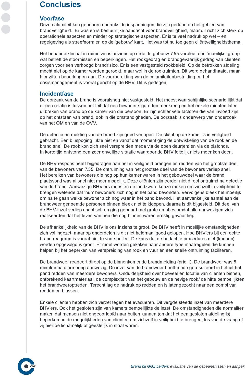 Er is te veel nadruk op wet en regelgeving als streefnorm en op de gebouw kant. Het was tot nu toe geen cliëntveiligheidsthema. Het behandelklimaat in ruime zin is onziens op orde. In gebouw 7.