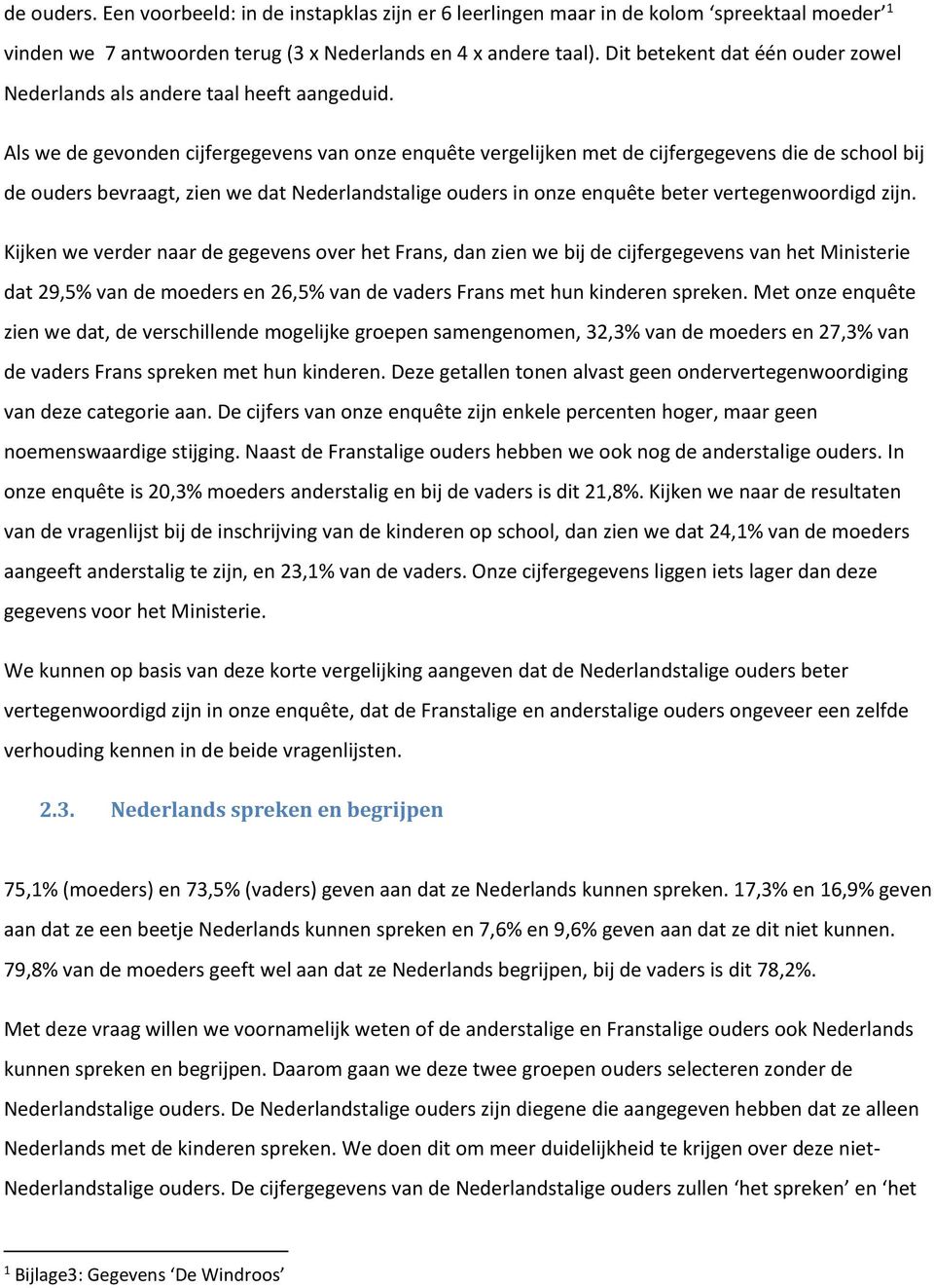 Als we de gevonden cijfergegevens van onze enquête vergelijken met de cijfergegevens die de school bij de ouders bevraagt, zien we dat Nederlandstalige ouders in onze enquête beter vertegenwoordigd