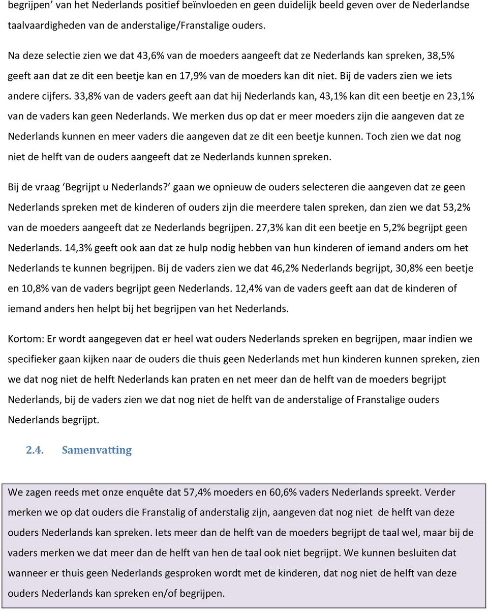 Bij de vaders zien we iets andere cijfers. 33,8% van de vaders geeft aan dat hij Nederlands kan, 43,1% kan dit een beetje en 23,1% van de vaders kan geen Nederlands.