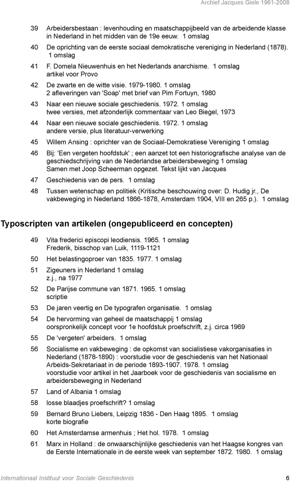 1979-1980. 1 2 afleveringen van 'Soap' met brief van Pim Fortuyn, 1980 43 Naar een nieuwe sociale geschiedenis. 1972.