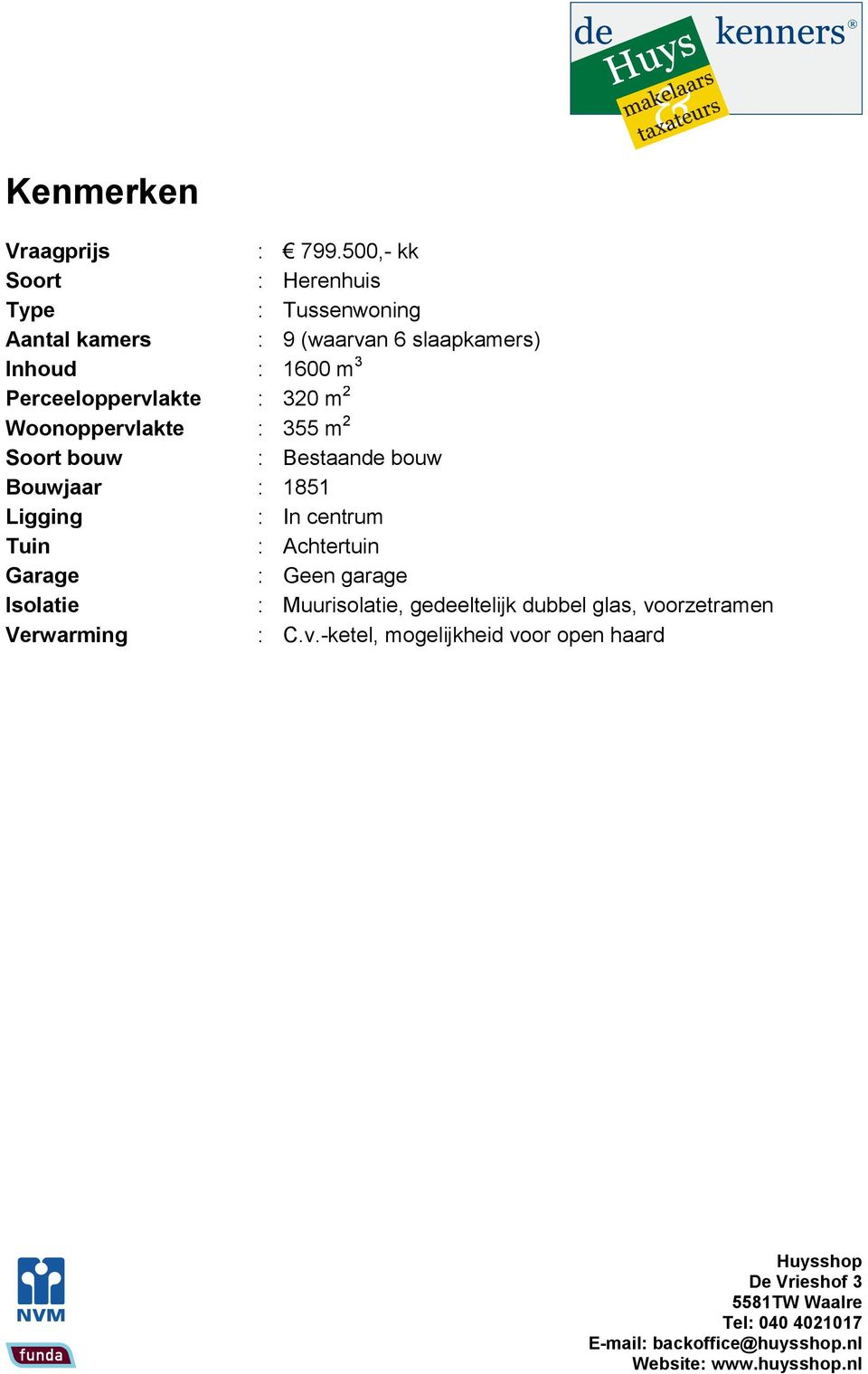 m 3 Perceeloppervlakte : 320 m 2 Woonoppervlakte : 355 m 2 Soort bouw : Bestaande bouw Bouwjaar : 1851