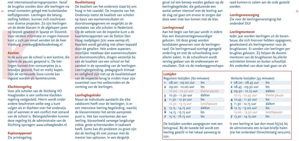 Voor verdere informatie en vragen hierover kunt u zich per email wenden tot de heer Vreeburg: jvreeburg@daltondenhaag.nl.