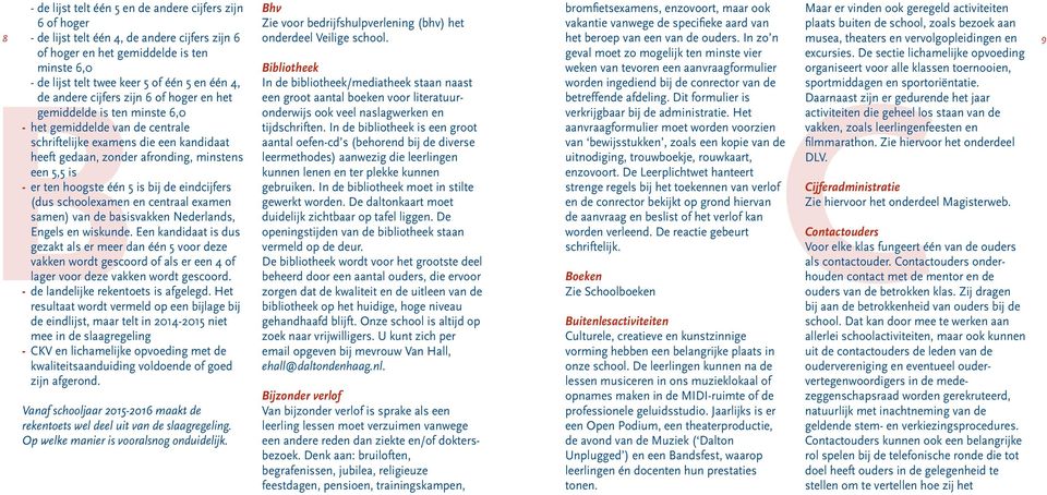 ten hoogste één 5 is bij de eindcijfers (dus schoolexamen en centraal examen samen) van de basisvakken Nederlands, Engels en wiskunde.