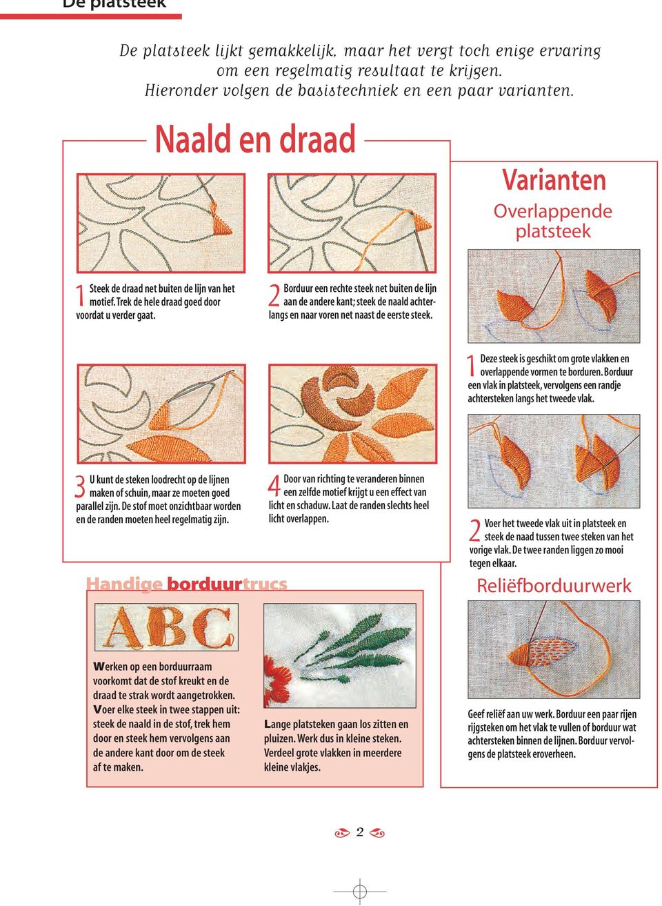 Borduur een rechte steek net buiten de lijn aan de andere kant; steek de naald achterlangs en naar voren net naast de eerste steek.