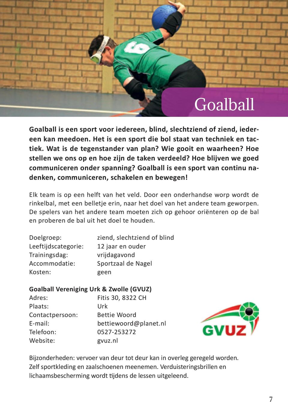 Goalball is een sport van continu nadenken, communiceren, schakelen en bewegen! Elk team is op een helft van het veld.