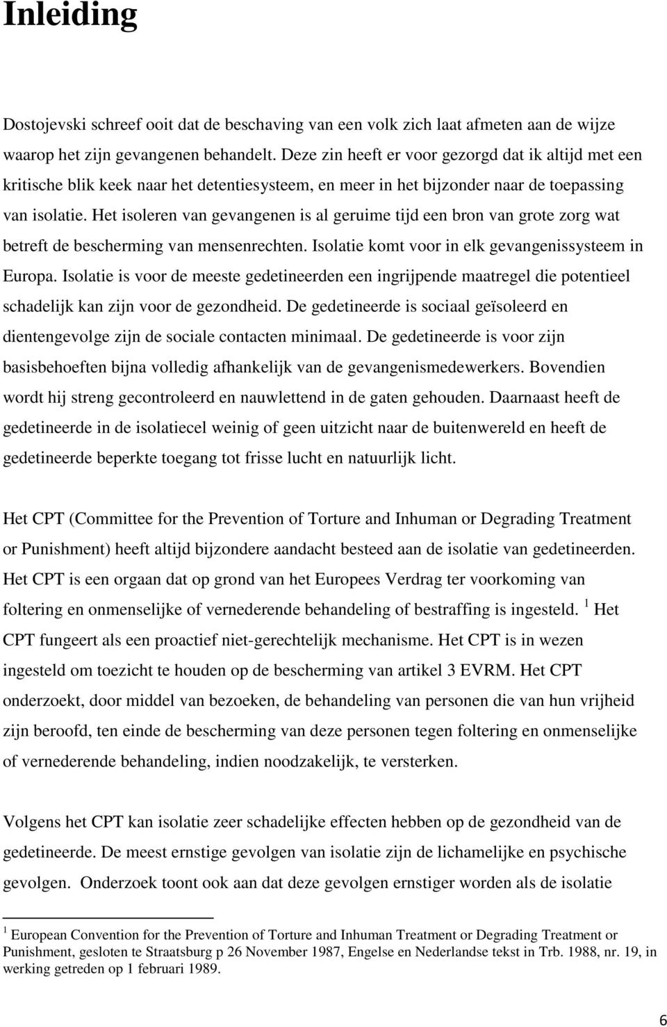 Het isoleren van gevangenen is al geruime tijd een bron van grote zorg wat betreft de bescherming van mensenrechten. Isolatie komt voor in elk gevangenissysteem in Europa.