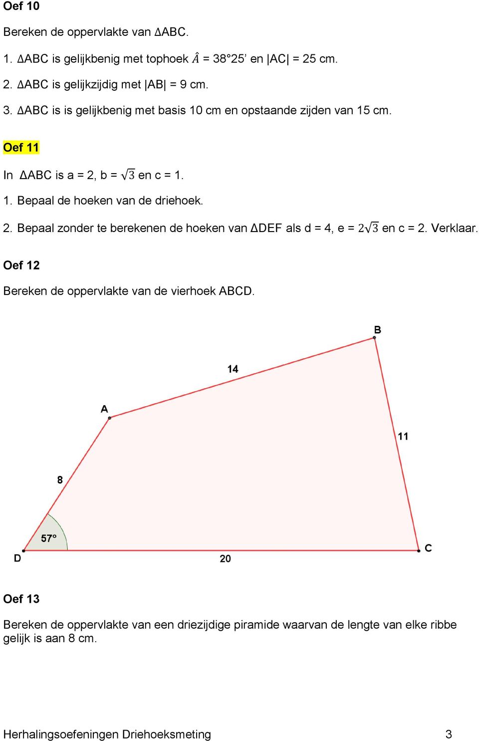 Oef 11 In ΔABC is a = 2, b = en c = 1. 1. Bepaal de hoeken van de driehoek. 2. Bepaal zonder te berekenen de hoeken van ΔDEF als d = 4, e = en c = 2.