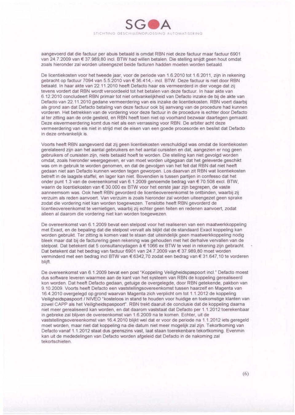 <eede Jêlar, voor de periode van 1 62010 tot 1.62011, zijn In rekening gebracht op factuur 7094 van 5 5 2010 van E 36 414,-lncl BTW Deze factuur IS niet door RBN betaald.