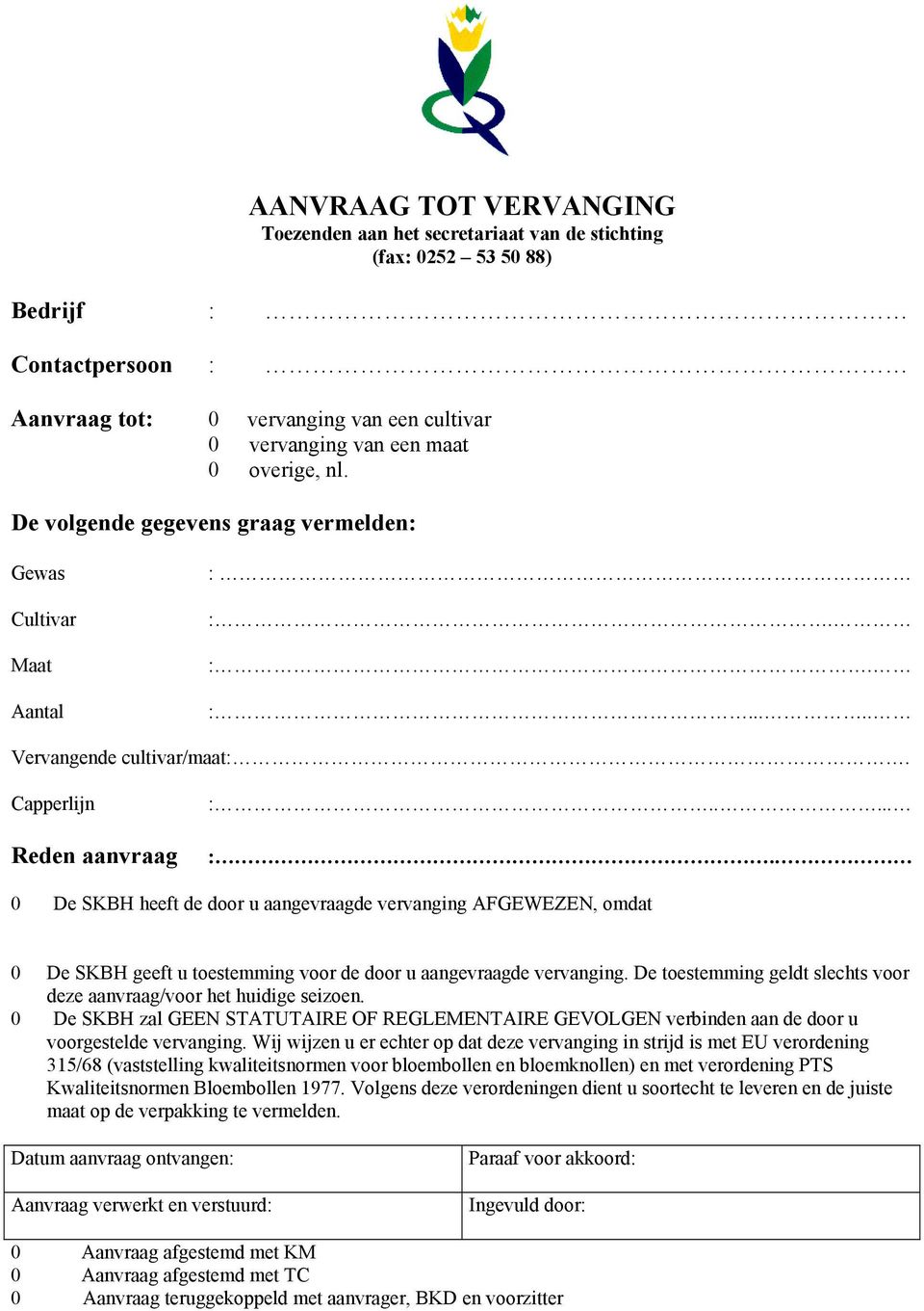 :. :. :..... Vervangende cultivar/maat:. Capperlijn Reden aanvraag :..... :. 0 De SKBH heeft de door u aangevraagde vervanging AFGEWEZEN, omdat 0 De SKBH geeft u toestemming voor de door u aangevraagde vervanging.