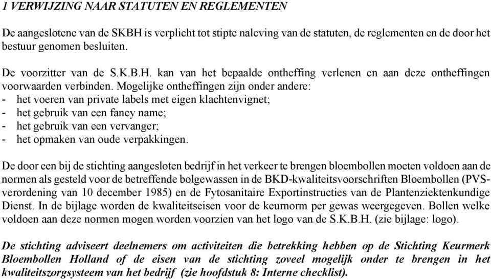 Mogelijke ontheffingen zijn onder andere: - het voeren van private labels met eigen klachtenvignet; - het gebruik van een fancy name; - het gebruik van een vervanger; - het opmaken van oude