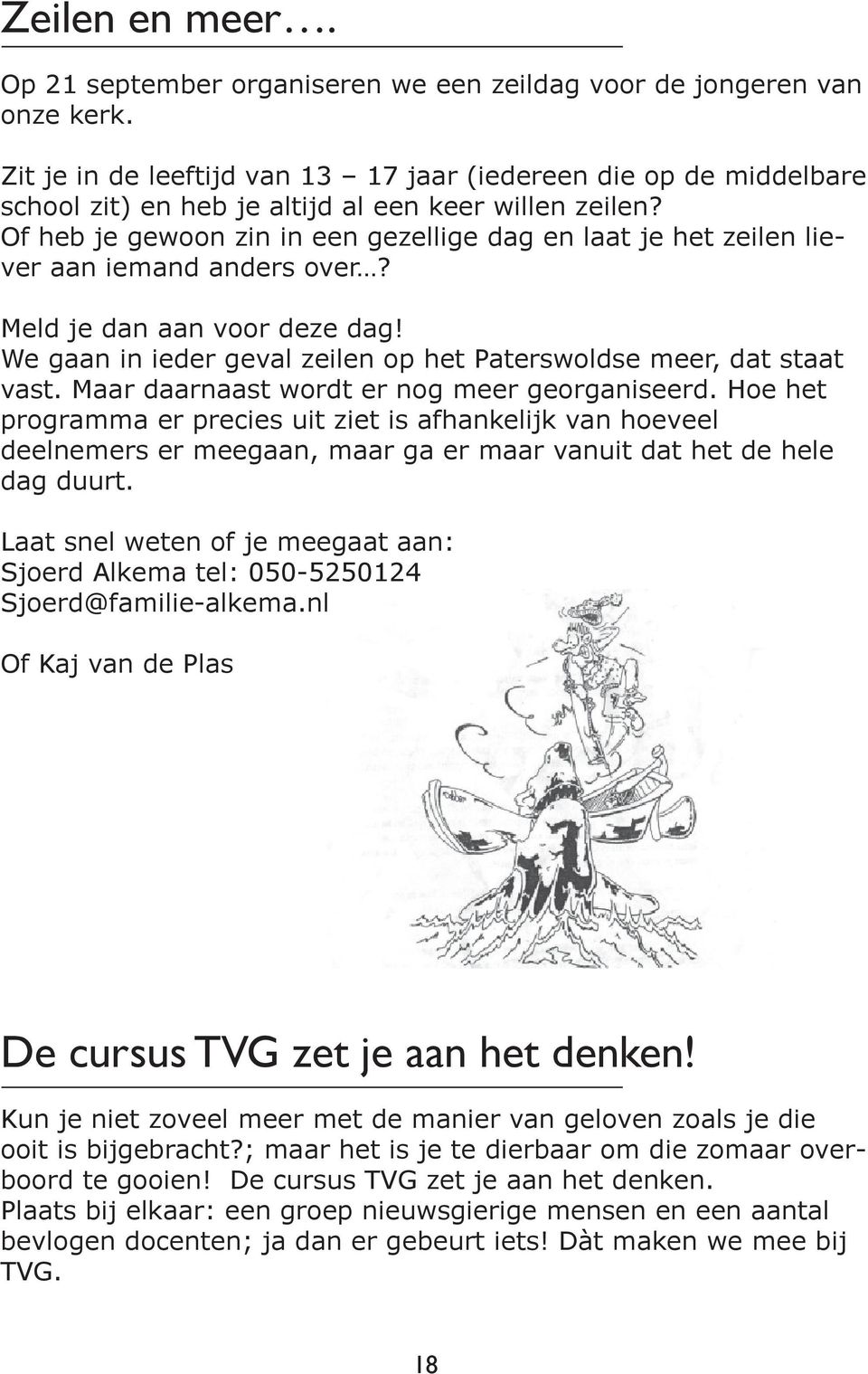 Of heb je gewoon zin in een gezellige dag en laat je het zeilen liever aan iemand anders over? Meld je dan aan voor deze dag! We gaan in ieder geval zeilen op het Paterswoldse meer, dat staat vast.