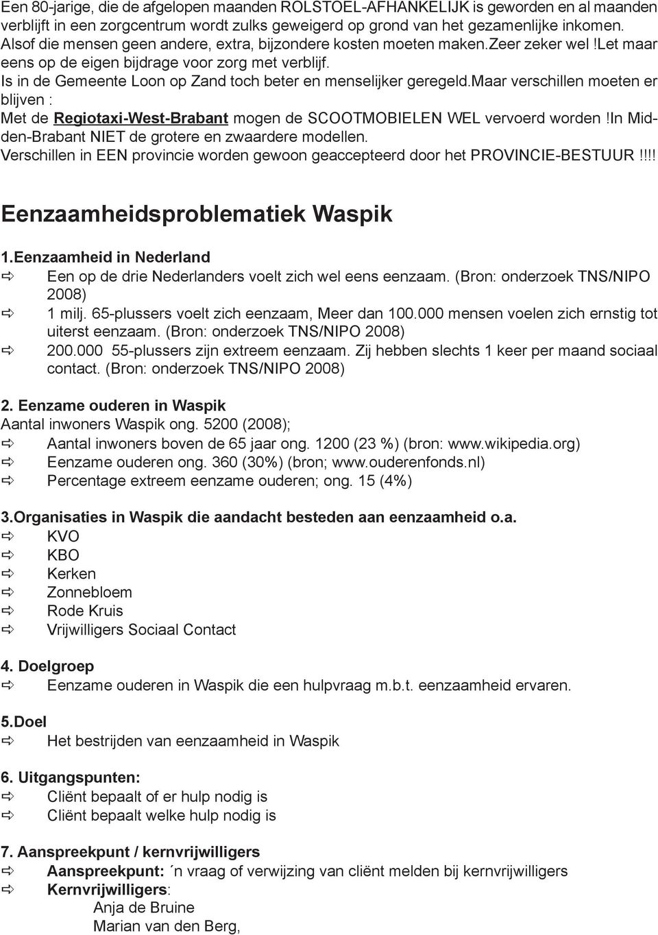 Is in de Gemeente Loon op Zand toch beter en menselijker geregeld.maar verschillen moeten er blijven : Met de Regiotaxi-West-Brabant mogen de SCOOTMOBIELEN WEL vervoerd worden!