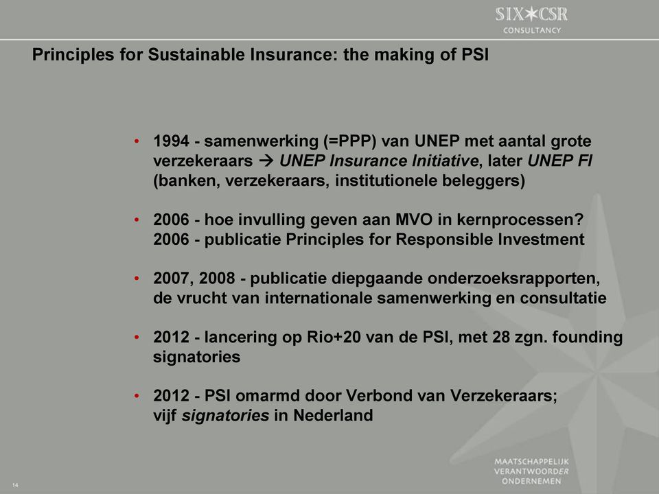 2006 - publicatie Principles for Responsible Investment 2007, 2008 - publicatie diepgaande onderzoeksrapporten, de vrucht van internationale