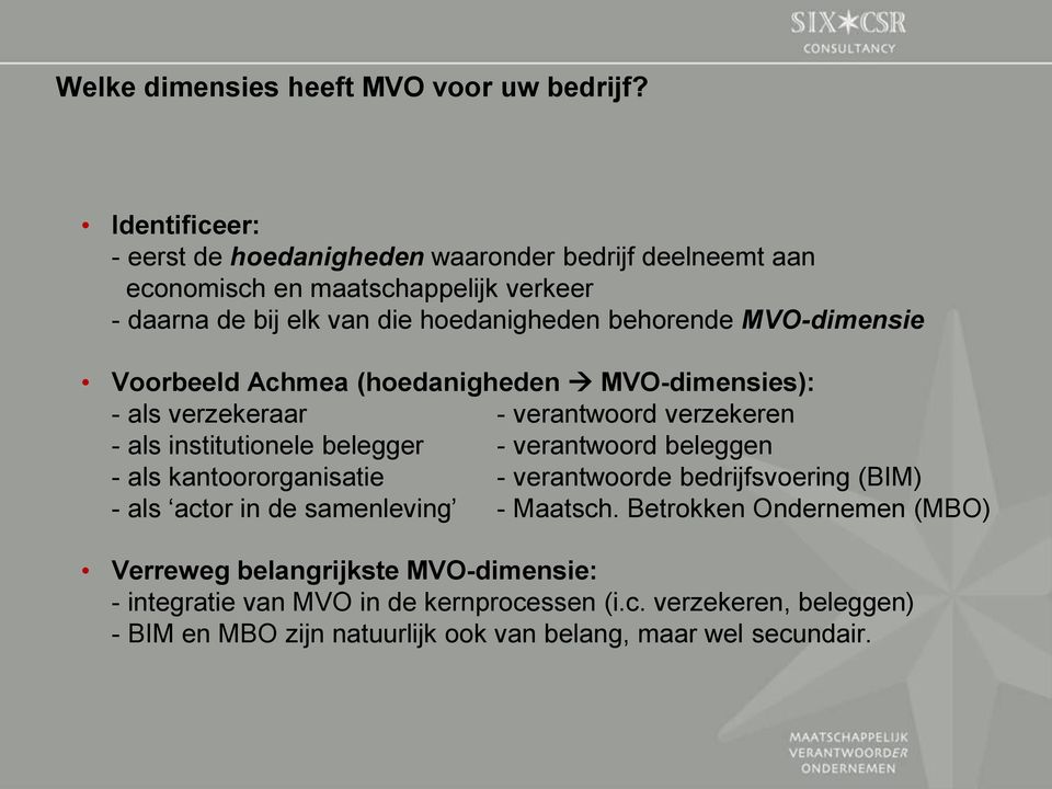 MVO-dimensie Voorbeeld Achmea (hoedanigheden MVO-dimensies): - als verzekeraar - verantwoord verzekeren - als institutionele belegger - verantwoord beleggen - als