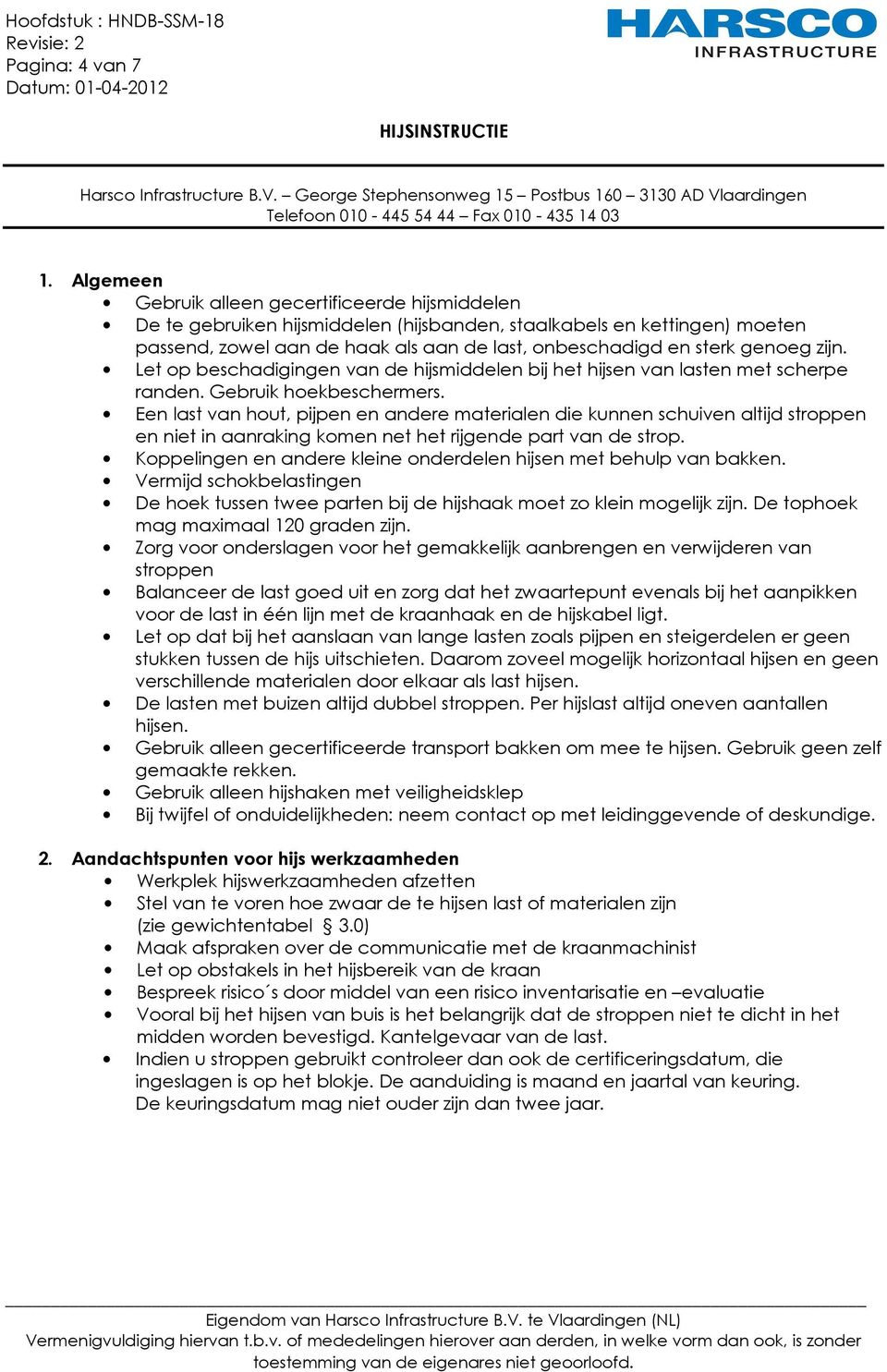 genoeg zijn. Let op beschadigingen van de hijsmiddelen bij het hijsen van lasten met scherpe randen. Gebruik hoekbeschermers.