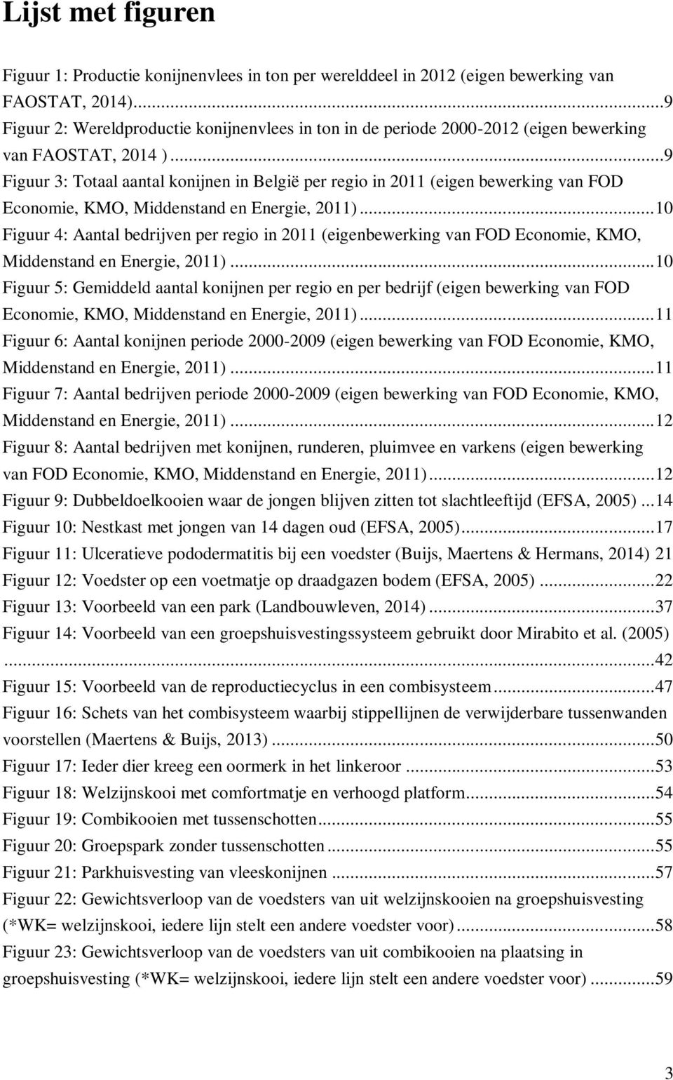 ..9 Figuur 3: Totaal aantal konijnen in België per regio in 2011 (eigen bewerking van FOD Economie, KMO, Middenstand en Energie, 2011).