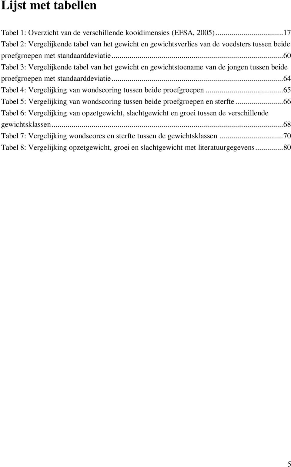 .. 60 Tabel 3: Vergelijkende tabel van het gewicht en gewichtstoename van de jongen tussen beide proefgroepen met standaarddeviatie.