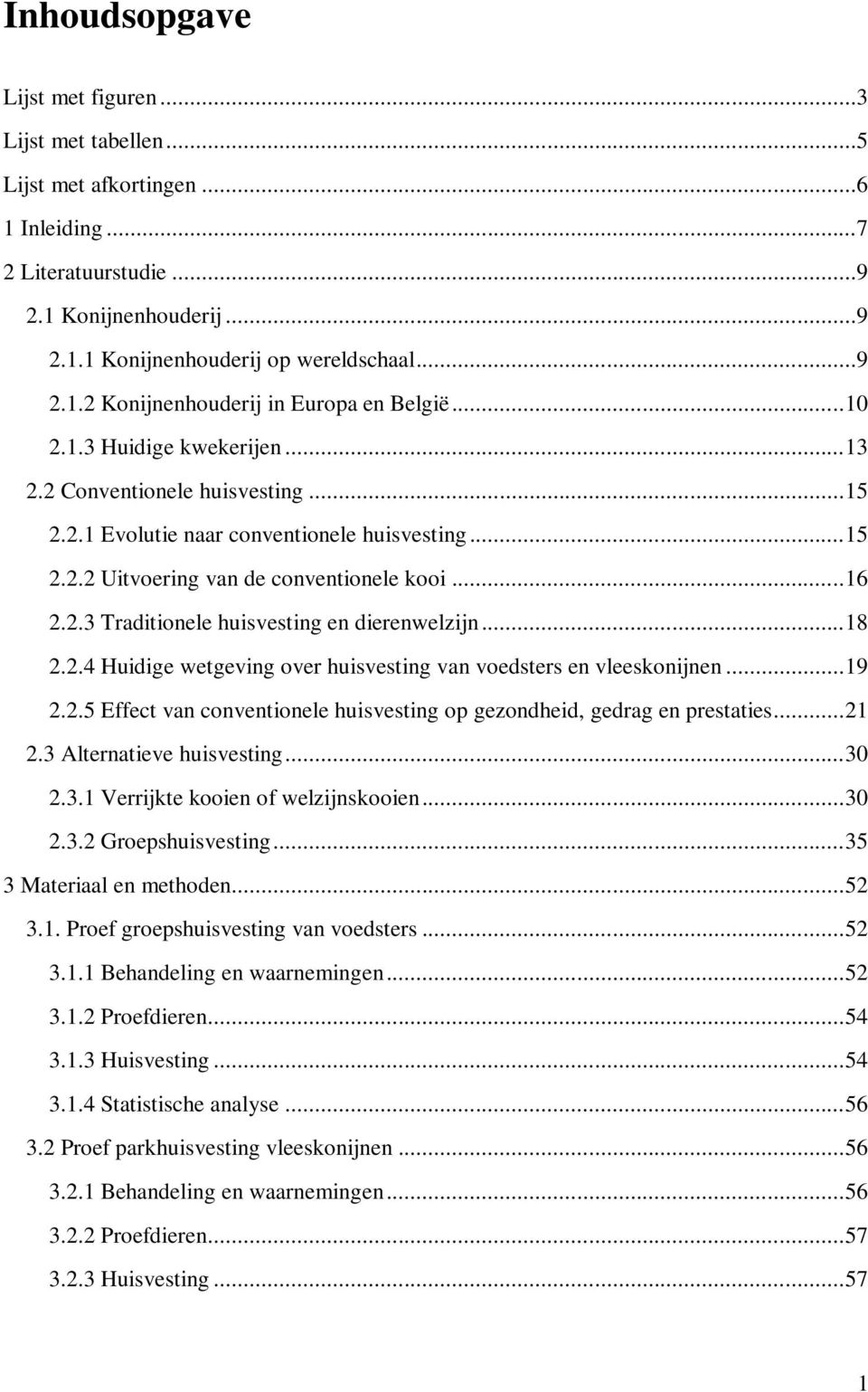 .. 18 2.2.4 Huidige wetgeving over huisvesting van voedsters en vleeskonijnen... 19 2.2.5 Effect van conventionele huisvesting op gezondheid, gedrag en prestaties... 21 2.3 Alternatieve huisvesting.