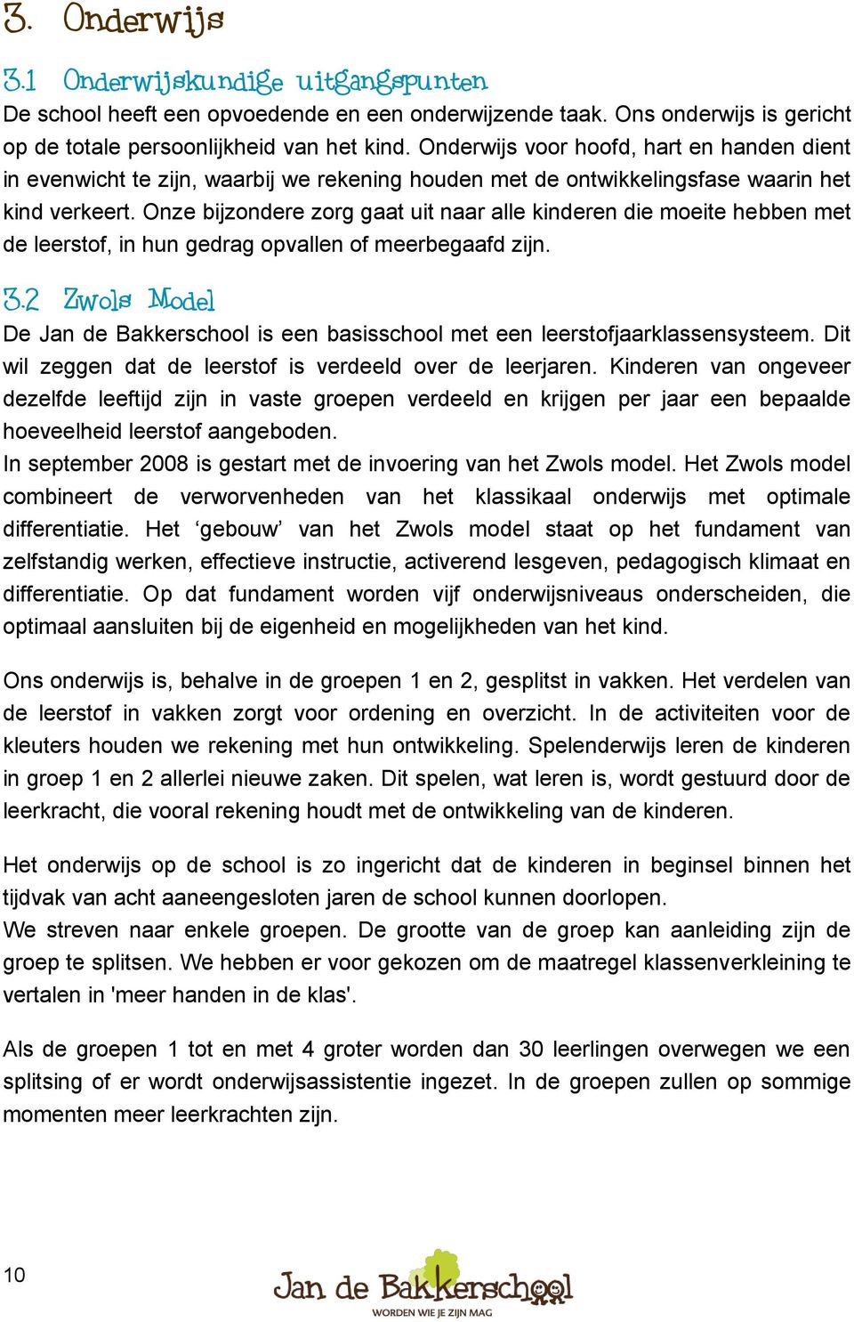 Onze bijzondere zorg gaat uit naar alle kinderen die moeite hebben met de leerstof, in hun gedrag opvallen of meerbegaafd zijn. 3.