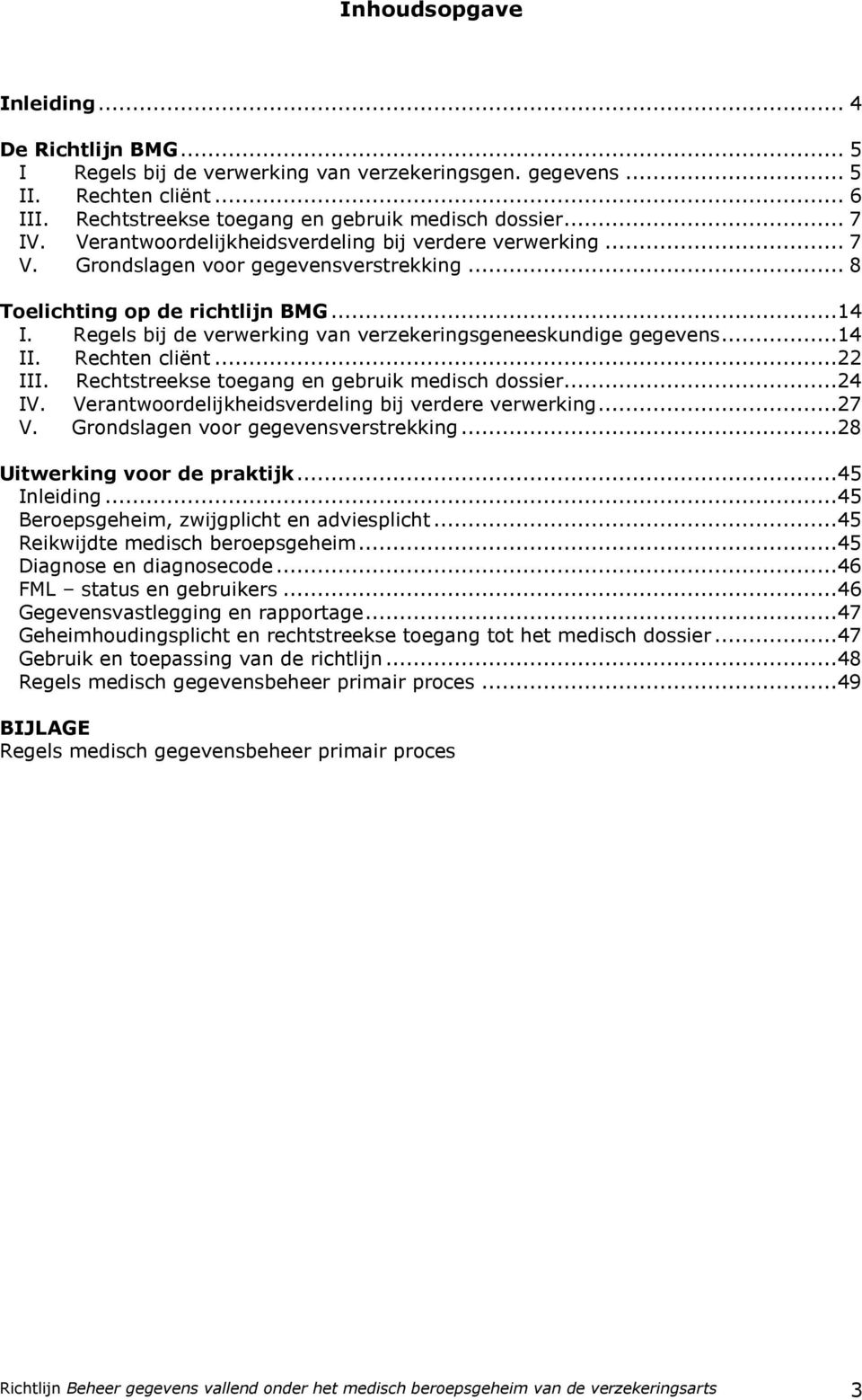 Regels bij de verwerking van verzekeringsgeneeskundige gegevens...14 II. Rechten cliënt...22 III. Rechtstreekse toegang en gebruik medisch dossier...24 IV.