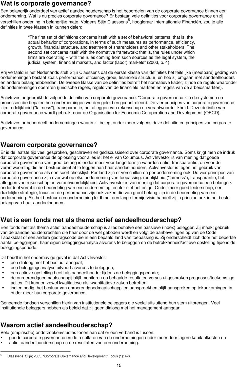 Volgens Stijn Claessens 5, hoogleraar Internationale Financiën, zou je alle definities in twee klassen in kunnen delen: The first set of definitions concerns itself with a set of behavioral patterns: