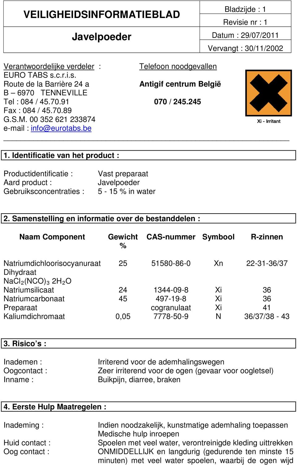 Identificatie van het product : Productidentificatie : Aard product : Gebruiksconcentraties : Vast preparaat Javelpoeder 5-15 % in water 2.