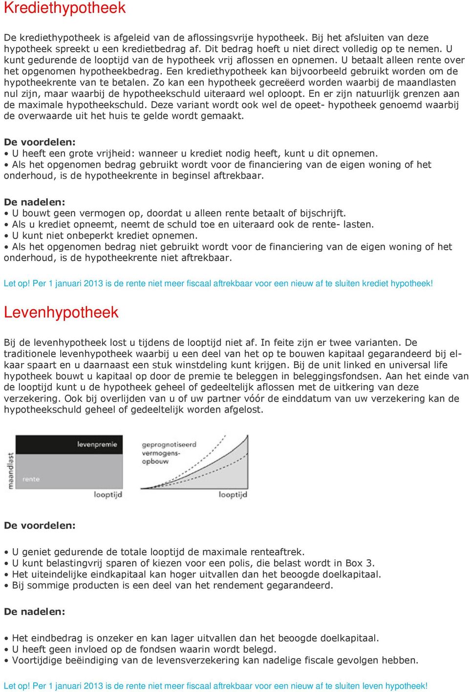 Een krediethypotheek kan bijvoorbeeld gebruikt worden om de hypotheekrente van te betalen.