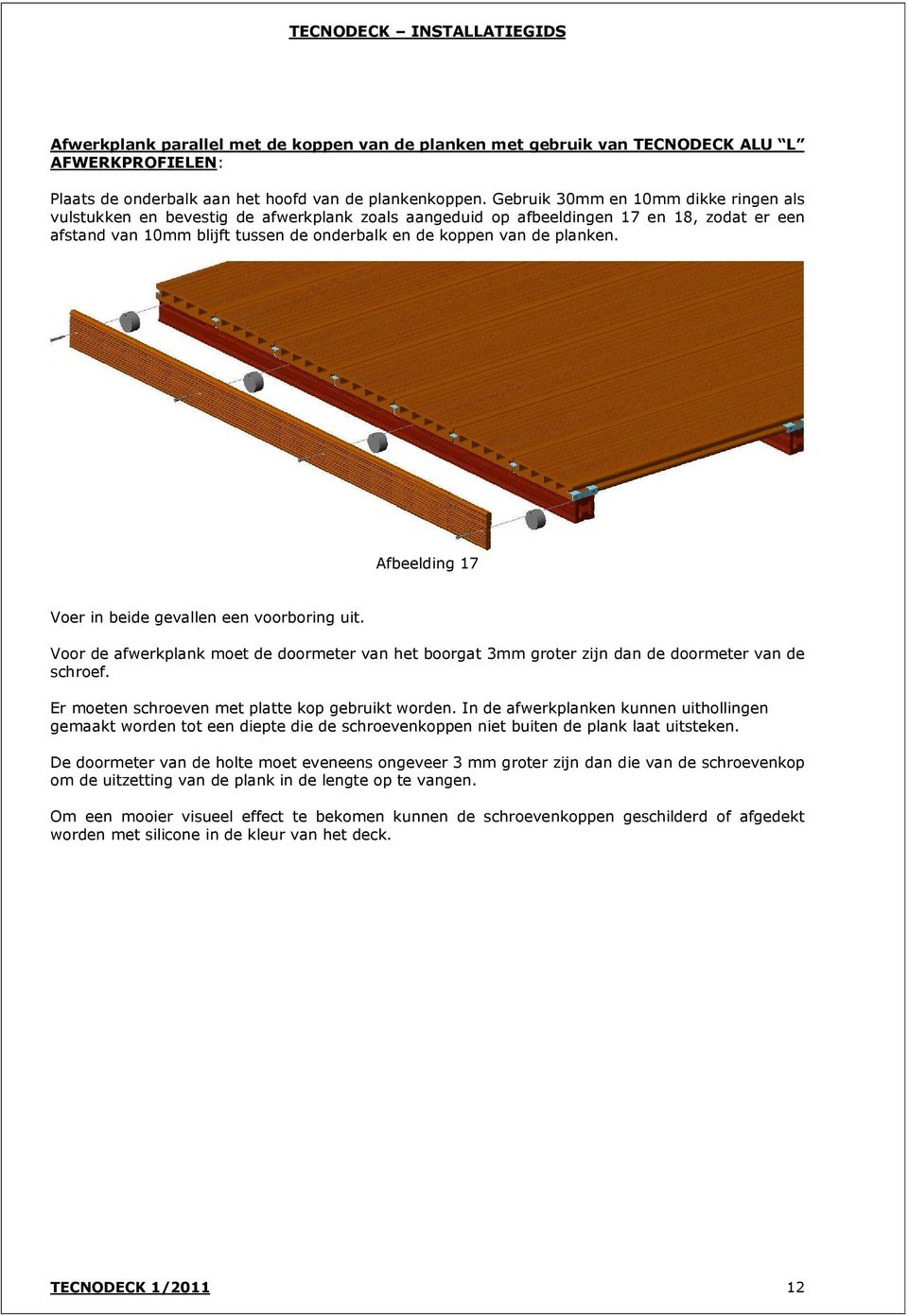 planken. Afbeelding 17 Voer in beide gevallen een voorboring uit. Voor de afwerkplank moet de doormeter van het boorgat 3mm groter zijn dan de doormeter van de schroef.