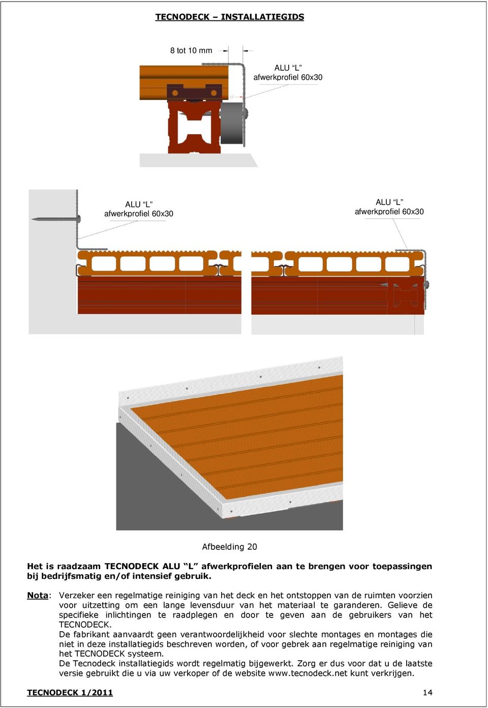 Nota: Verzeker een regelmatige reiniging van het deck en het ontstoppen van de ruimten voorzien voor uitzetting om een lange levensduur van het materiaal te garanderen.