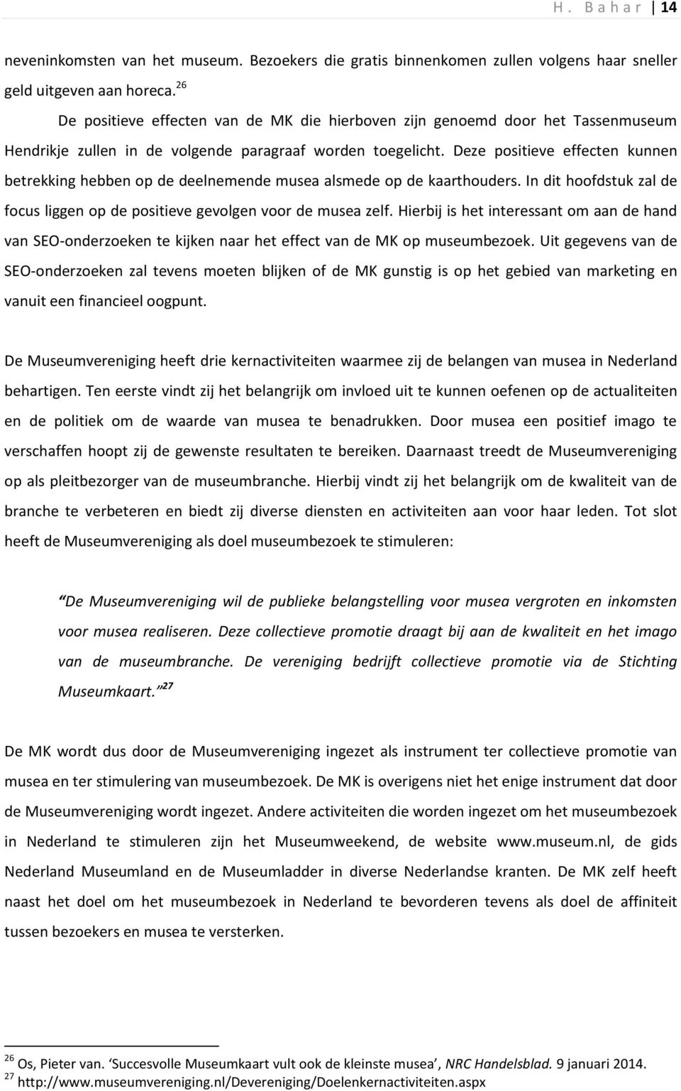 Deze positieve effecten kunnen betrekking hebben op de deelnemende musea alsmede op de kaarthouders. In dit hoofdstuk zal de focus liggen op de positieve gevolgen voor de musea zelf.