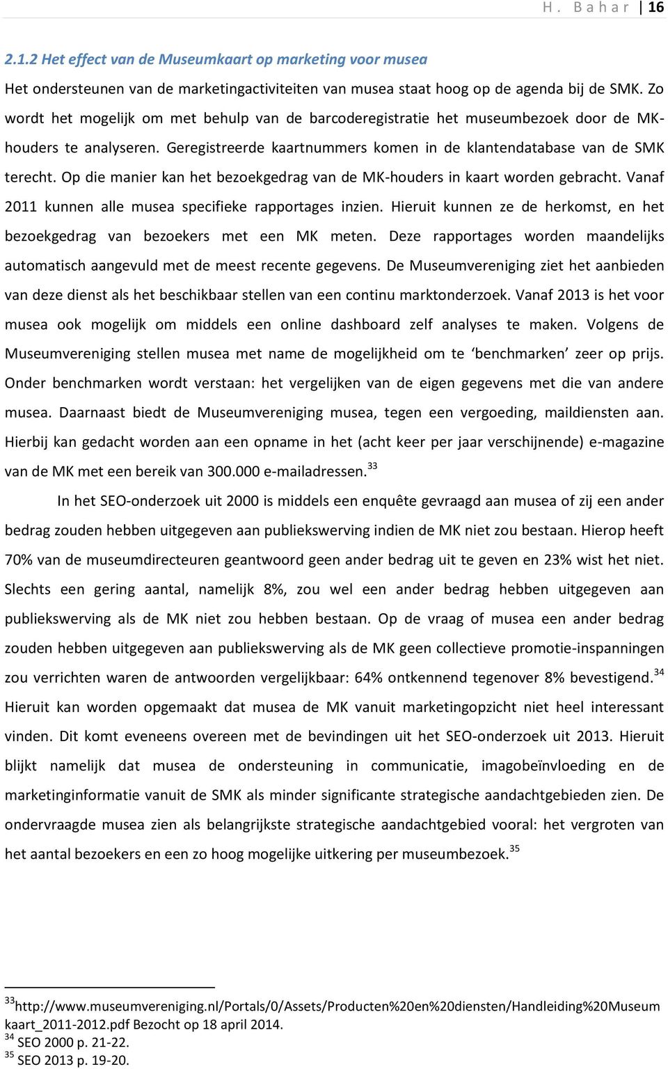 Op die manier kan het bezoekgedrag van de MK-houders in kaart worden gebracht. Vanaf 2011 kunnen alle musea specifieke rapportages inzien.