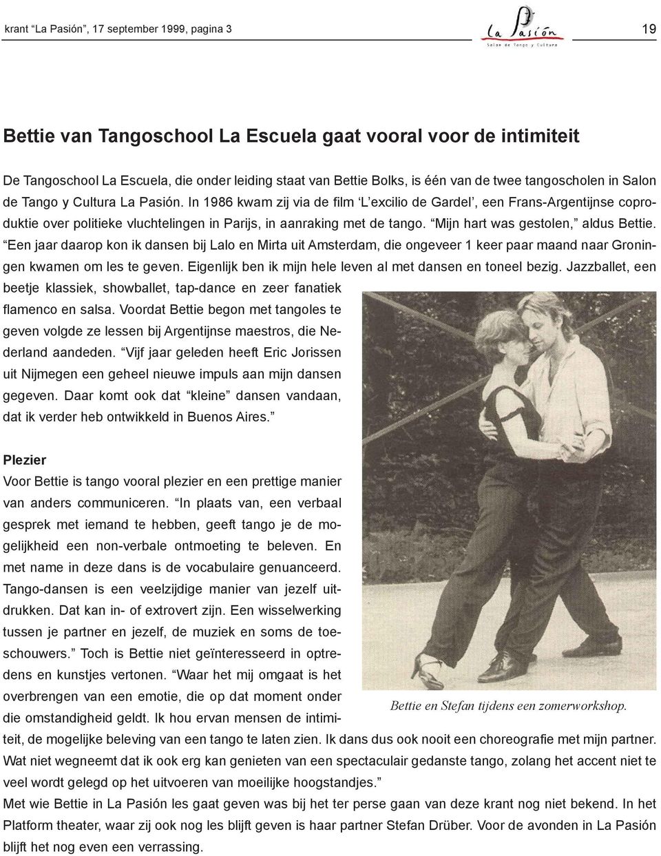 In 1986 kwam zij via de film L excilio de Gardel, een Frans-Argentijnse coproduktie over politieke vluchtelingen in Parijs, in aanraking met de tango. Mijn hart was gestolen, aldus Bettie.