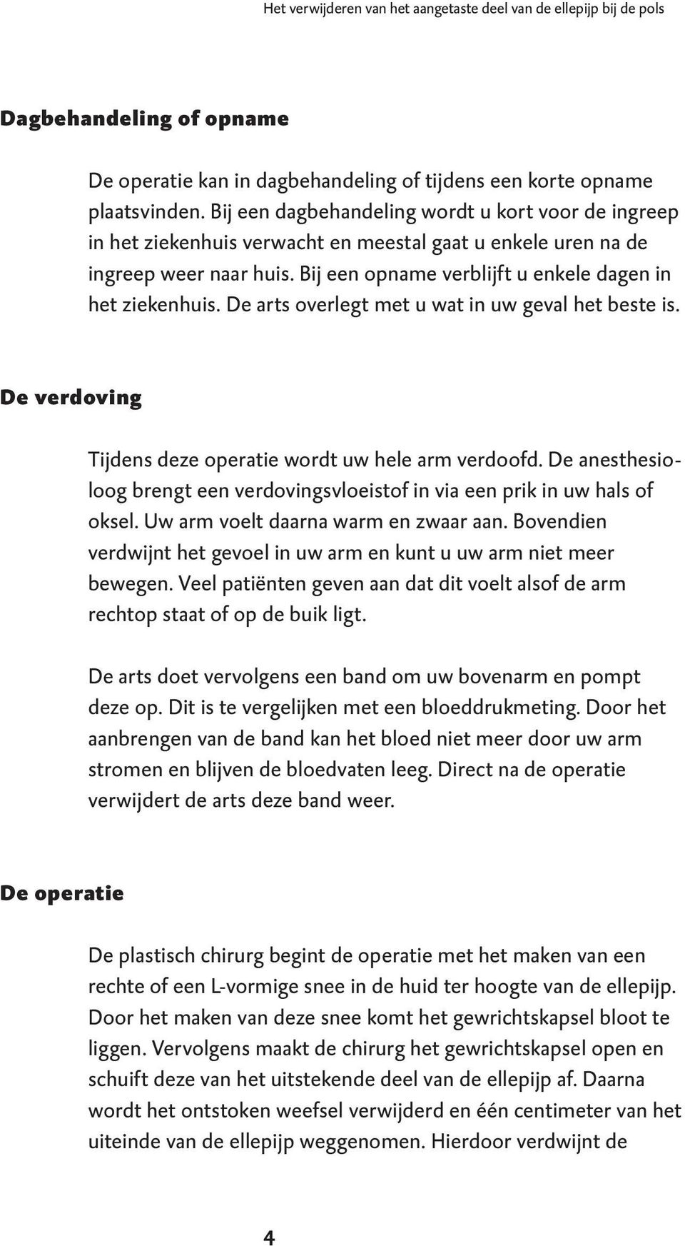 De arts overlegt met u wat in uw geval het beste is. De verdoving Tijdens deze operatie wordt uw hele arm verdoofd.