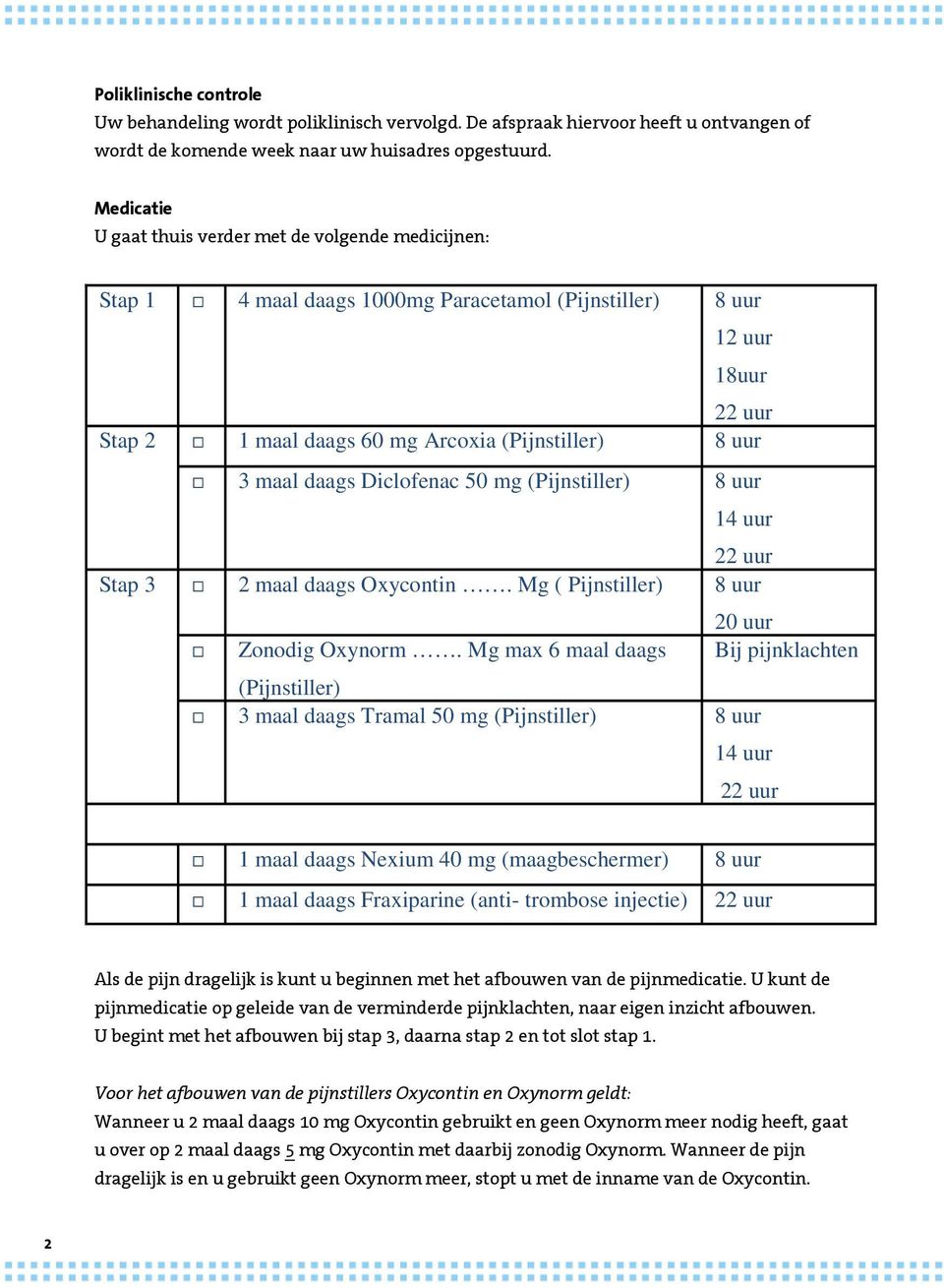 daags Diclofenac 50 mg (Pijnstiller) 8 uur 14 uur 22 uur Stap 3 2 maal daags Oxycontin. Mg ( Pijnstiller) 8 uur Zonodig Oxynorm.