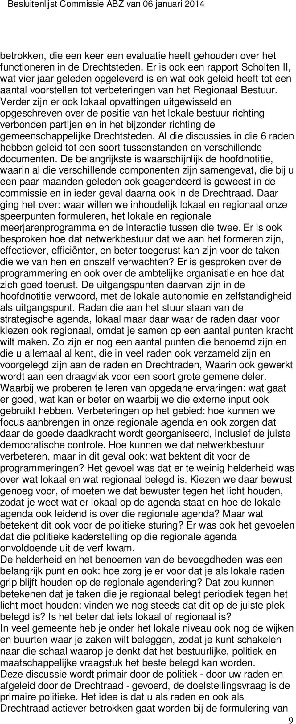 Verder zijn er ook lokaal opvattingen uitgewisseld en opgeschreven over de positie van het lokale bestuur richting verbonden partijen en in het bijzonder richting de gemeenschappelijke Drechtsteden.