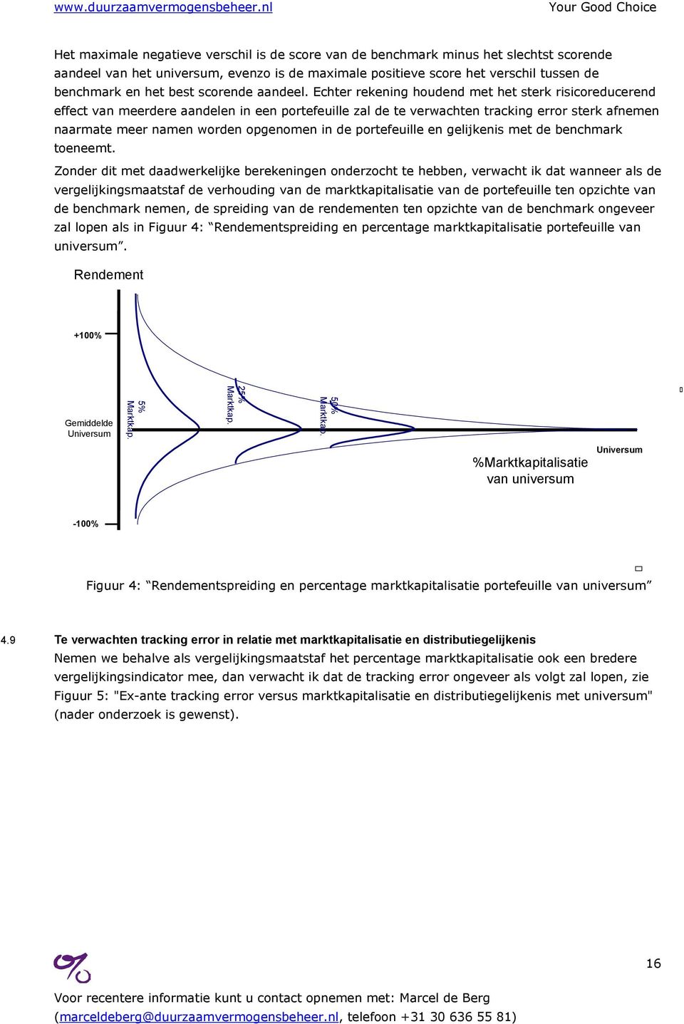 Echter rekening houdend met het sterk risicoreducerend effect van meerdere aandelen in een portefeuille zal de te verwachten tracking error sterk afnemen naarmate meer namen worden opgenomen in de