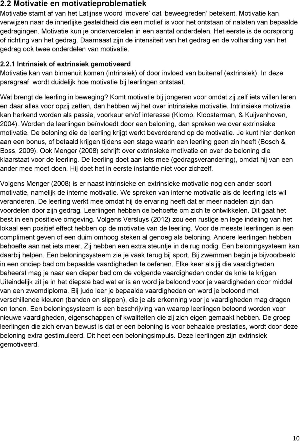 Het eerste is de oorsprong of richting van het gedrag. Daarnaast zijn de intensiteit van het gedrag en de volharding van het gedrag ook twee onderdelen van motivatie. 2.