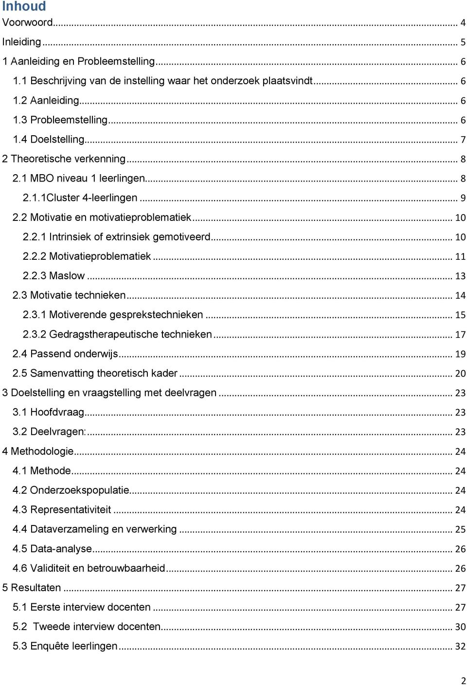 .. 11 2.2.3 Maslow... 13 2.3 Motivatie technieken... 14 2.3.1 Motiverende gesprekstechnieken... 15 2.3.2 Gedragstherapeutische technieken... 17 2.4 Passend onderwijs... 19 2.