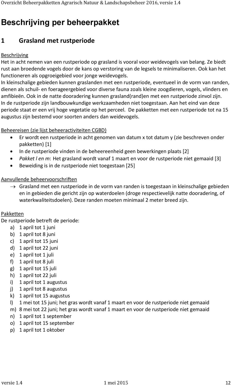 In kleinschalige gebieden kunnen graslanden met een rustperiode, eventueel in de vorm van randen, dienen als schuil- en foerageergebied voor diverse fauna zoals kleine zoogdieren, vogels, vlinders en