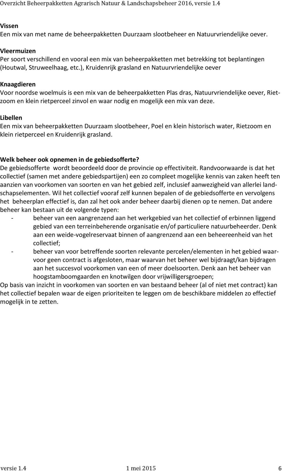 ), Kruidenrijk grasland en Natuurvriendelijke oever Knaagdieren Voor noordse woelmuis is een mix van de beheerpakketten Plas dras, Natuurvriendelijke oever, Rietzoom en klein rietperceel zinvol en