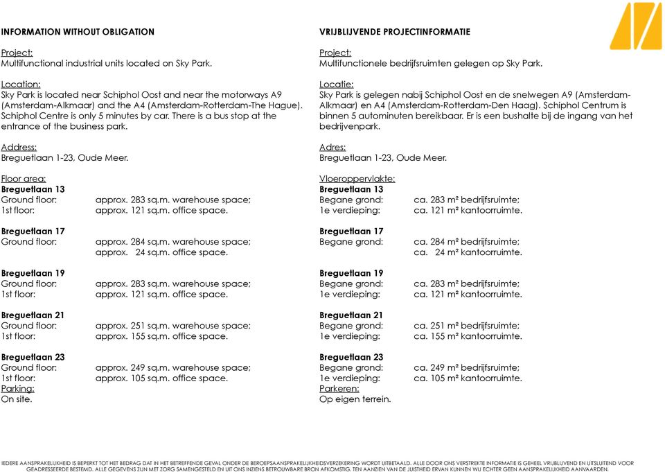 There is a bus stop at the entrance of the business park. Address: Breguetlaan 1-23, Oude Meer. VRIJBLIJVENDE PROJECTINFORMATIE Project: Multifunctionele bedrijfsruimten gelegen op Sky Park.