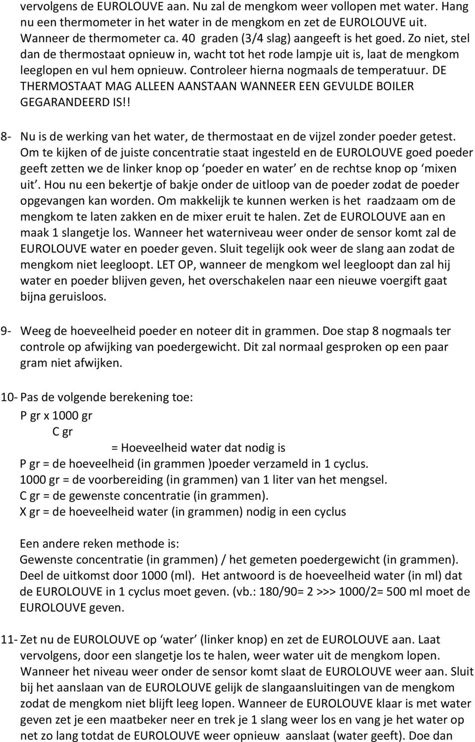 Controleer hierna nogmaals de temperatuur. DE THERMOSTAAT MAG ALLEEN AANSTAAN WANNEER EEN GEVULDE BOILER GEGARANDEERD IS!