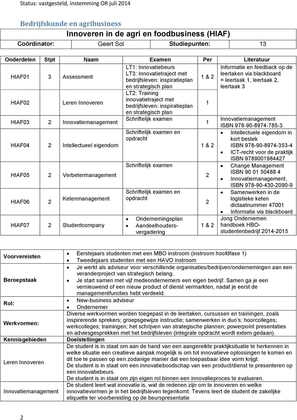 HIAF06 2 Ketenmanagement HIAF07 2 Studentcompany L: Training innovatietraject met bedrijfsleven: inspiratieplan en strategisch plan Schriftelijk examen Schriftelijk examen en opdracht Schriftelijk