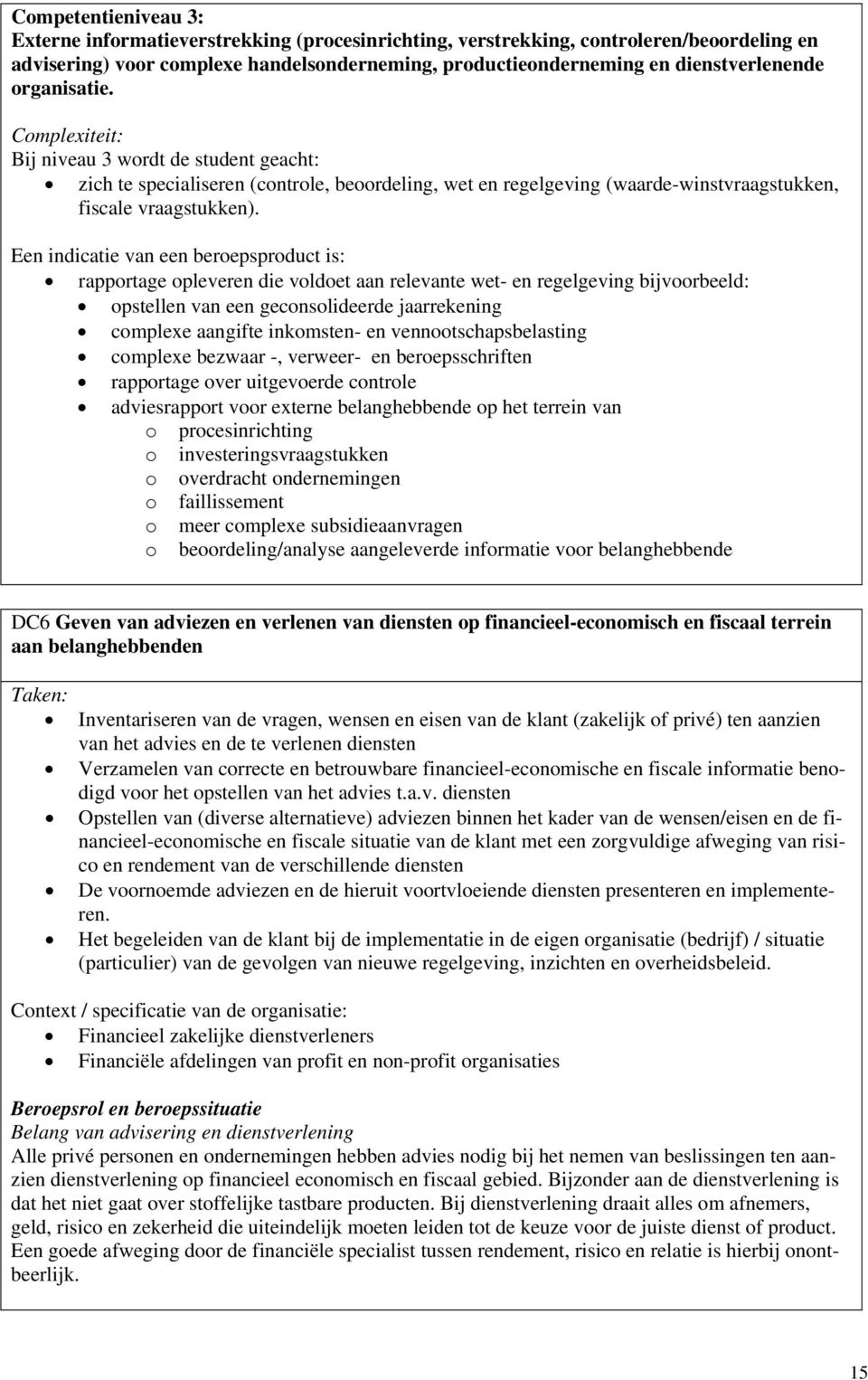 Een indicatie van een beroepsproduct is: rapportage opleveren die voldoet aan relevante wet- en regelgeving bijvoorbeeld: opstellen van een geconsolideerde jaarrekening complexe aangifte inkomsten-