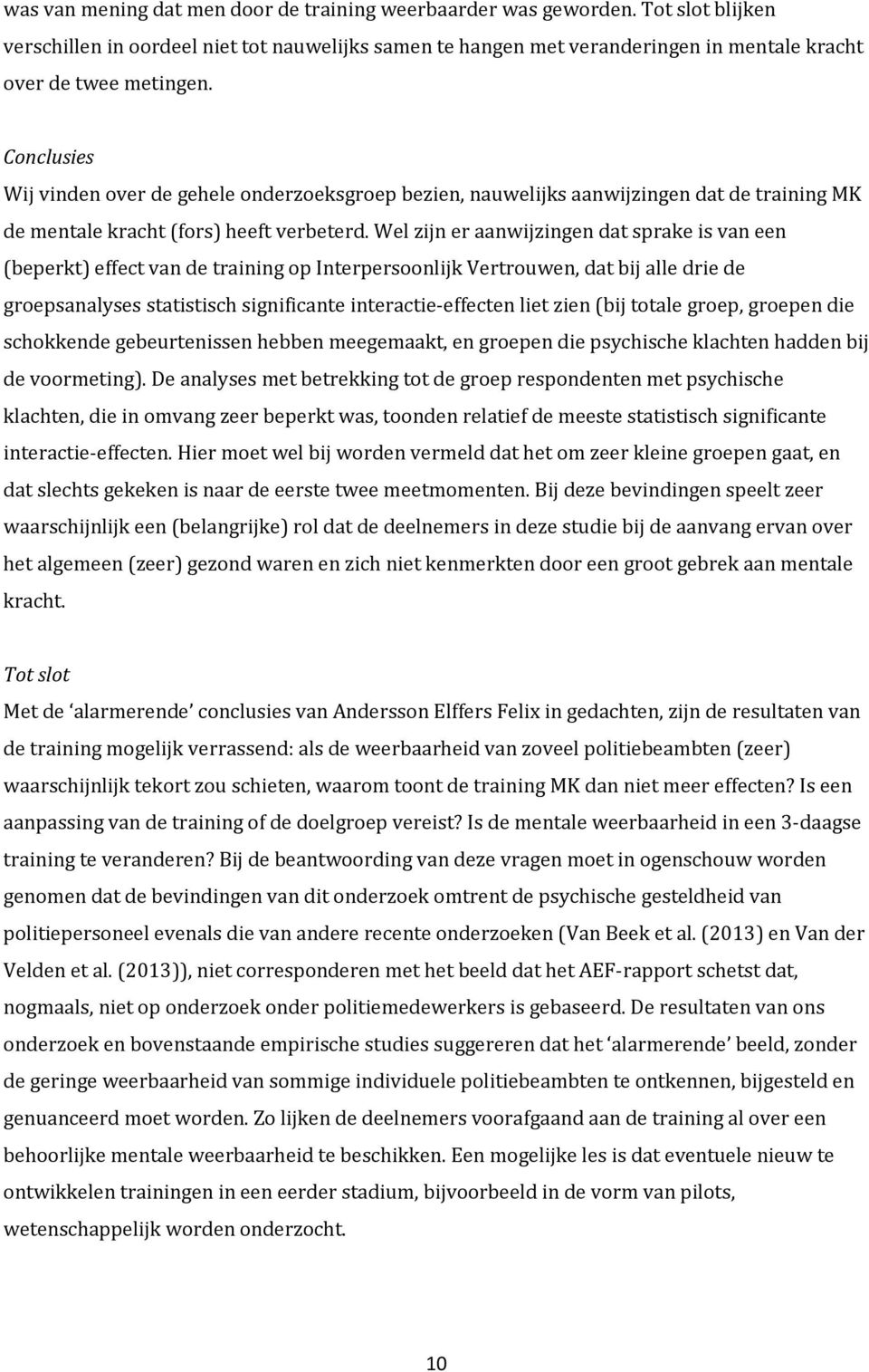 Wel zijn er aanwijzingen dat sprake is van een (beperkt) effect van de training op Interpersoonlijk Vertrouwen, dat bij alle drie de groepsanalyses statistisch significante interactie-effecten liet