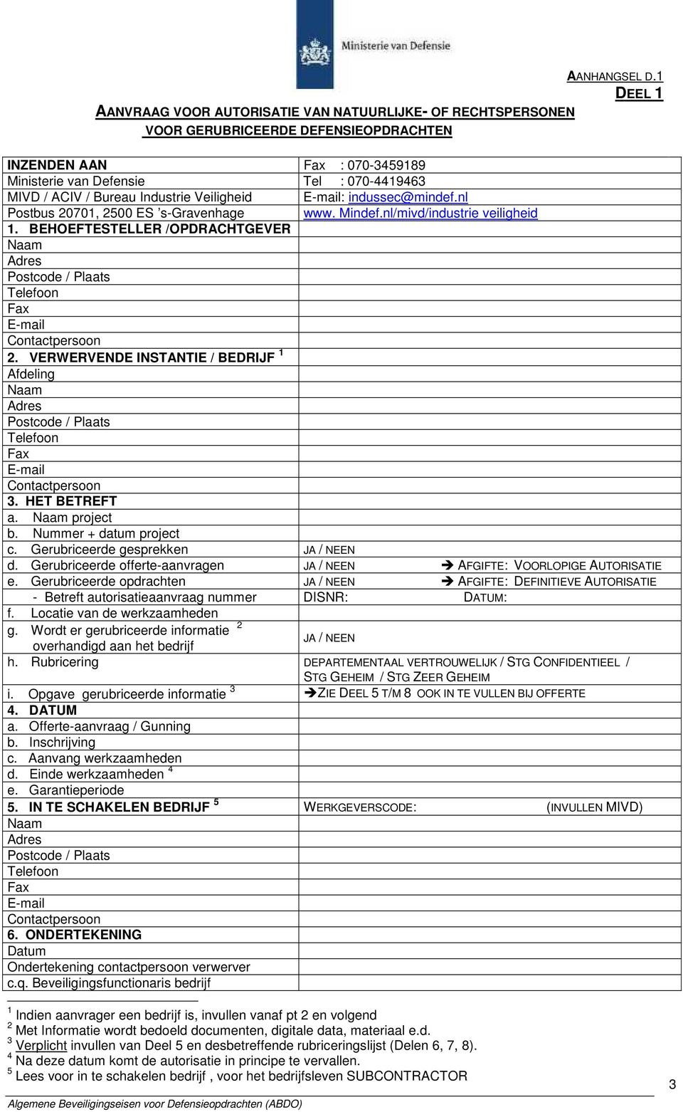 VERWERVENDE INSTANTIE / BEDRIJF 1 Afdeling Postcode / Plaats Fax 3. HET BETREFT a. project b. Nummer + datum project c. Gerubriceerde gesprekken JA / NEEN d.