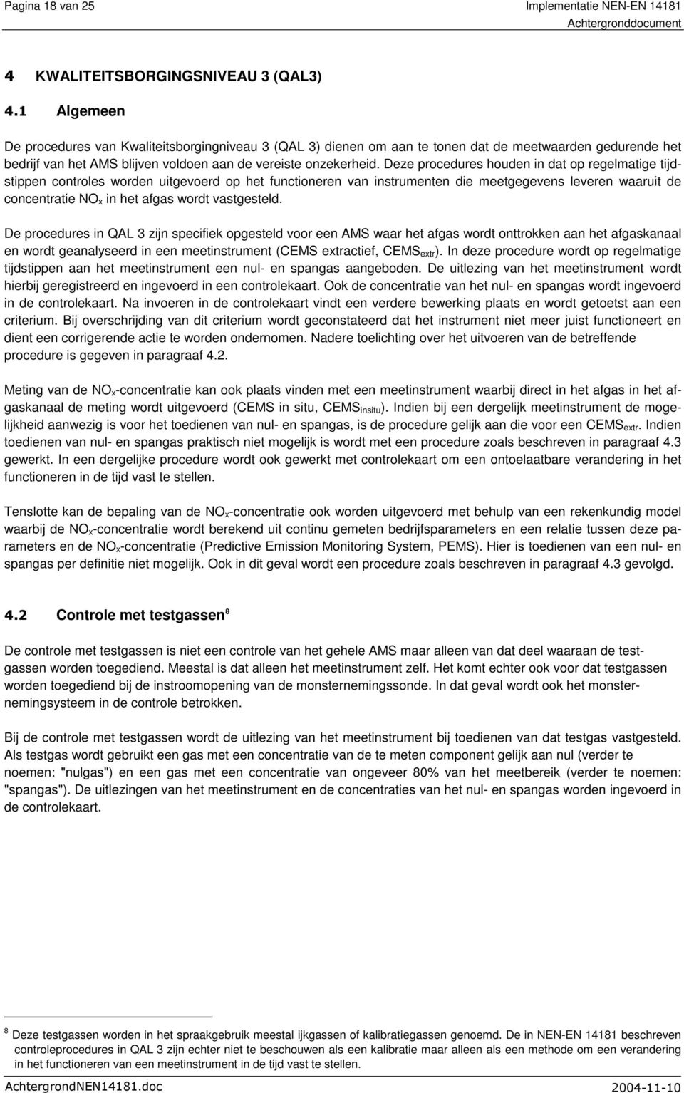 Deze procedures houden in dat op regelmatige tijdstippen controles worden uitgevoerd op het functioneren van instrumenten die meetgegevens leveren waaruit de concentratie NO x in het afgas wordt