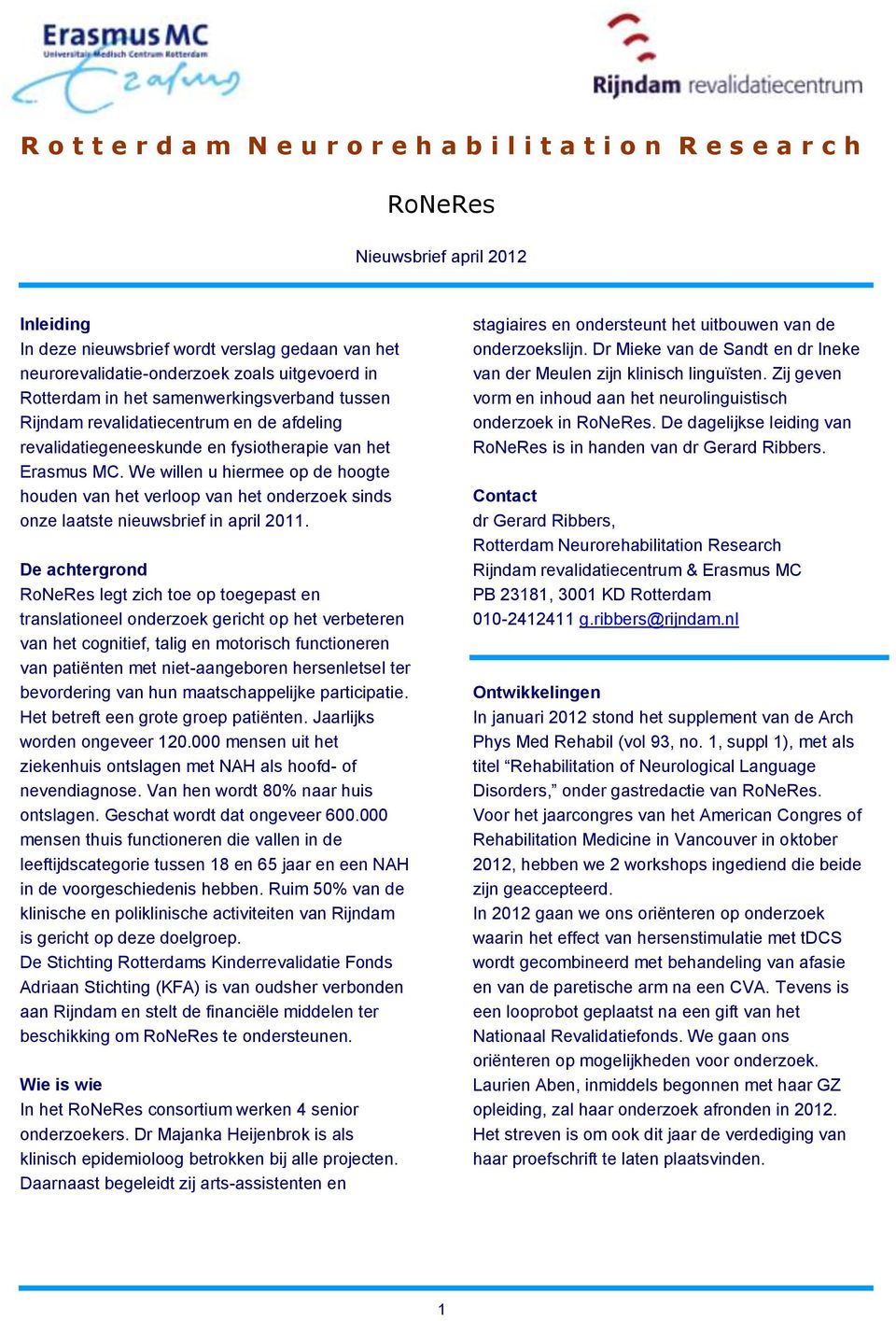 We willen u hiermee op de hoogte houden van het verloop van het onderzoek sinds onze laatste nieuwsbrief in april 2011.